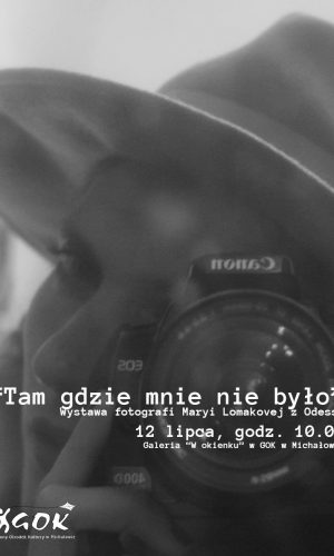 "Tam gdzie mnie nie było" - wystawa zdjęć Maryi Lomakovej z Odessy